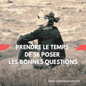 Prendre le temps de se poser les bonnes questions