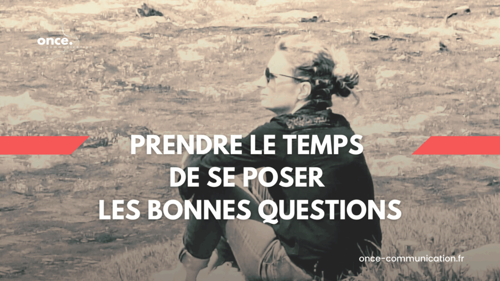 Prendre le temps de se poser les bonnes questions